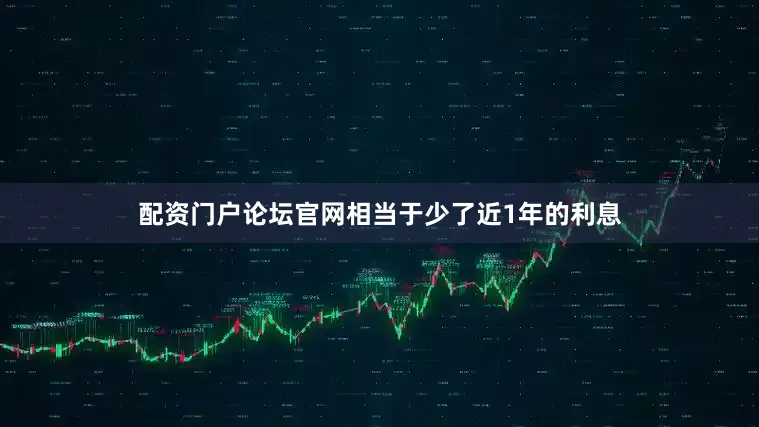 配资门户论坛官网相当于少了近1年的利息