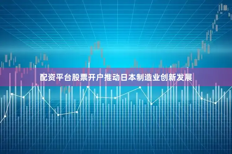 配资平台股票开户推动日本制造业创新发展