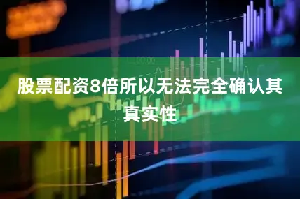 股票配资8倍所以无法完全确认其真实性