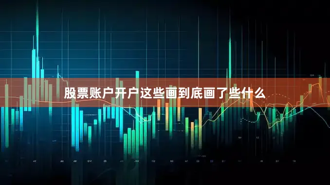 股票账户开户这些画到底画了些什么