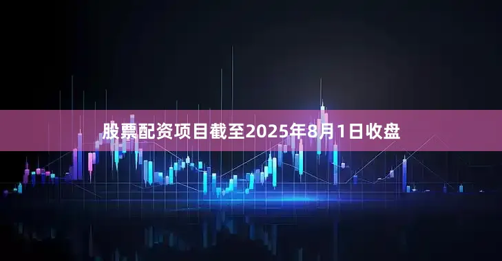 股票配资项目截至2025年8月1日收盘