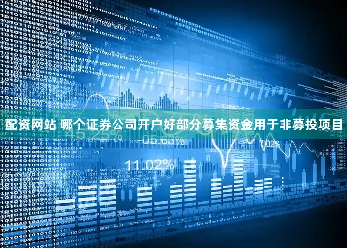 配资网站 哪个证券公司开户好部分募集资金用于非募投项目