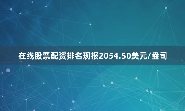在线股票配资排名现报2054.50美元/盎司