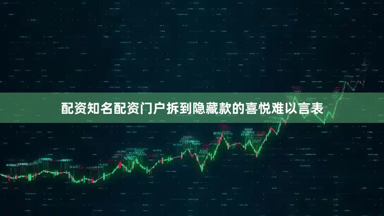 配资知名配资门户拆到隐藏款的喜悦难以言表